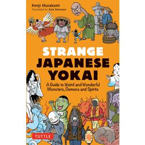 Strange Japanese Yokai: A Guide to Weird and Wonderful Monsters, Demons and Spirits