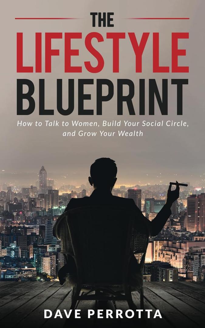 The Lifestyle Blueprint: How to Talk to Women, Build Your Social Circle, and Grow Your Wealth