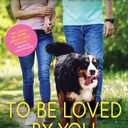 To Be Loved by You: A Hopeful Contemporary Romance for Animal Lovers (Rescue Me, 6)