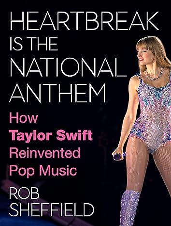 Heartbreak Is the National Anthem: How Taylor Swift Reinvented Pop Music