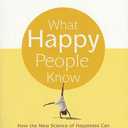 What Happy People Know: How the New Science of Happiness Can Change Your Life for the Better