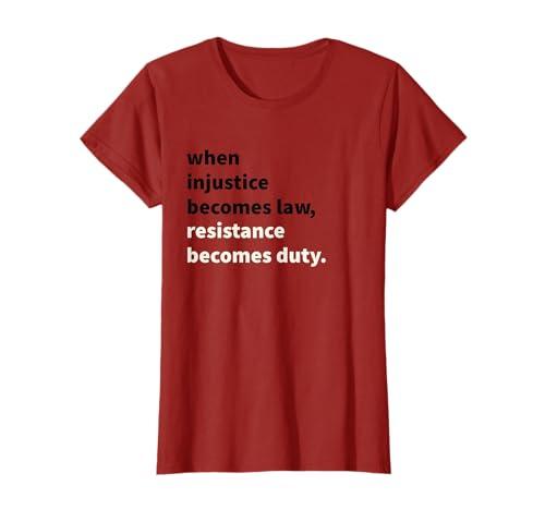 When Injustice Becomes Law Resistance Becomes Duty T-Shirt, S