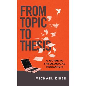 From Topic to Thesis: A Guide to Theological Research