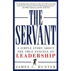 The Servant: A Simple Story About the True Essence of Leadership