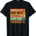 Immigrants are Not Criminals But The President is Funnyy T-Shirt