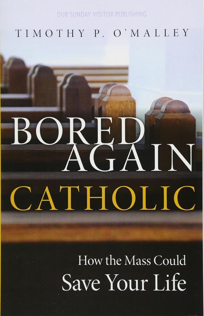 Bored Again Catholic: How the Mass Could Save Your Life