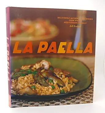 La Paella: Deliciously Authentic Rice Dishes from Spain's Mediterranean Coast by Jeff Koehler (Author) 