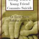 Living When a Young Friend Commits Suicide: Or Even Starts Talking about It