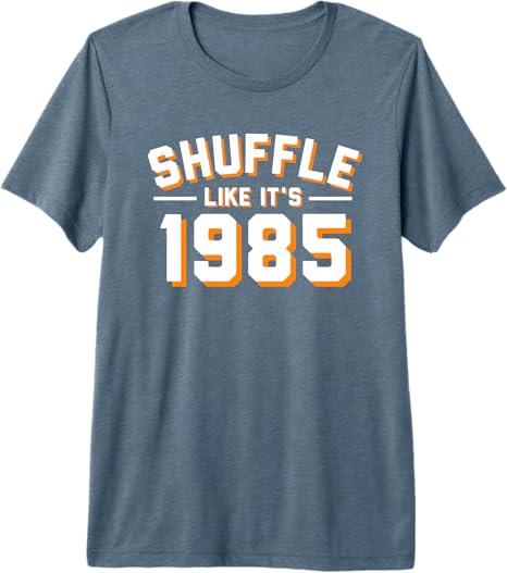 Shuffle Like ITS 1985 T Shirt TShirt, 2XL