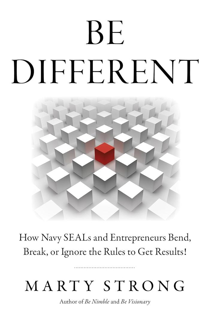 Be Different: How Navy SEALs and Entrepreneurs Bend, Break, or Ignore the Rules to Get Results!