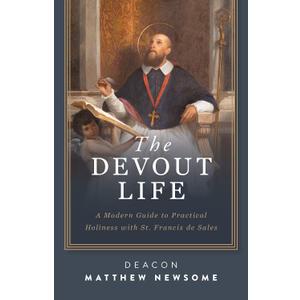 The Devout Life: A Modern Guide to Practical Holiness with St. Francis de Sales