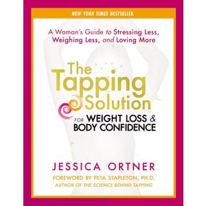 The Tapping Solution for Weight Loss & Body Confidence: A Woman's Guide to Stressing Less, Weighing Less, and Loving More