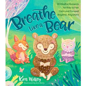 Breathe Like a Bear: 30 Mindful Moments for Kids to Feel Calm and Focused Anytime, Anywhere, Paperback