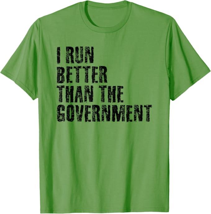 I Run Better Than The Government Funny Runner Gift T-Shirt (Green)