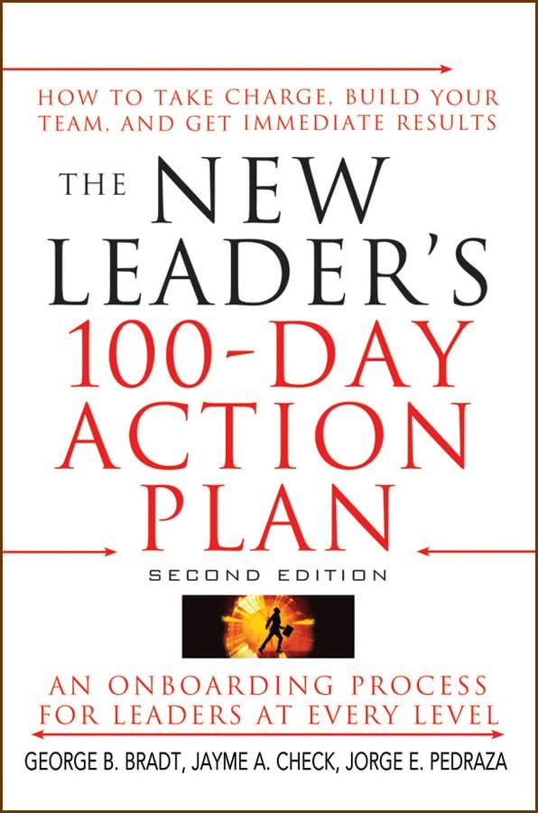 The New Leader's 100-Day Action Plan: How to Take Charge, Build Your Team, and Get Immediate Results