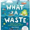 What A Waste: Rubbish, Recycling, and Protecting our Planet