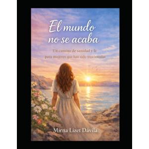 El Mundo no se Acaba: Un camino de sanidad y fe para mujeres que han sido traicionadas (Spanish Edition)