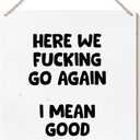 Funny Sign for Front Door, Here We Go Again I Mean Good Morning Wooden Plaque Signs Wall Hanging for Home Office Porch Decorations, Funny Door Signs, 8x10 Inch