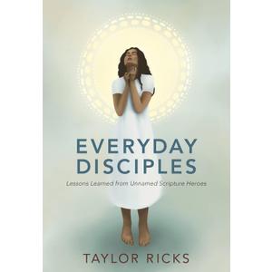 Everyday Disciples: Lessons Learned From Unnamed Scripture Heroes (Paperback)