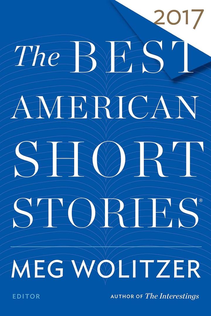 The Best American Short Stories 2017: A Curated Anthology Guest-Edited by Bestselling Author Meg Wolitzer
