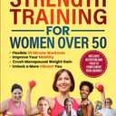 The Beginner's Guide To Strength Training for Women Over 50: Flexible 30 Minute Workouts, Improve Your Mobility, Crush Menopausal Weight Gain and ... Guide to Strength, Wellness & Vitality)