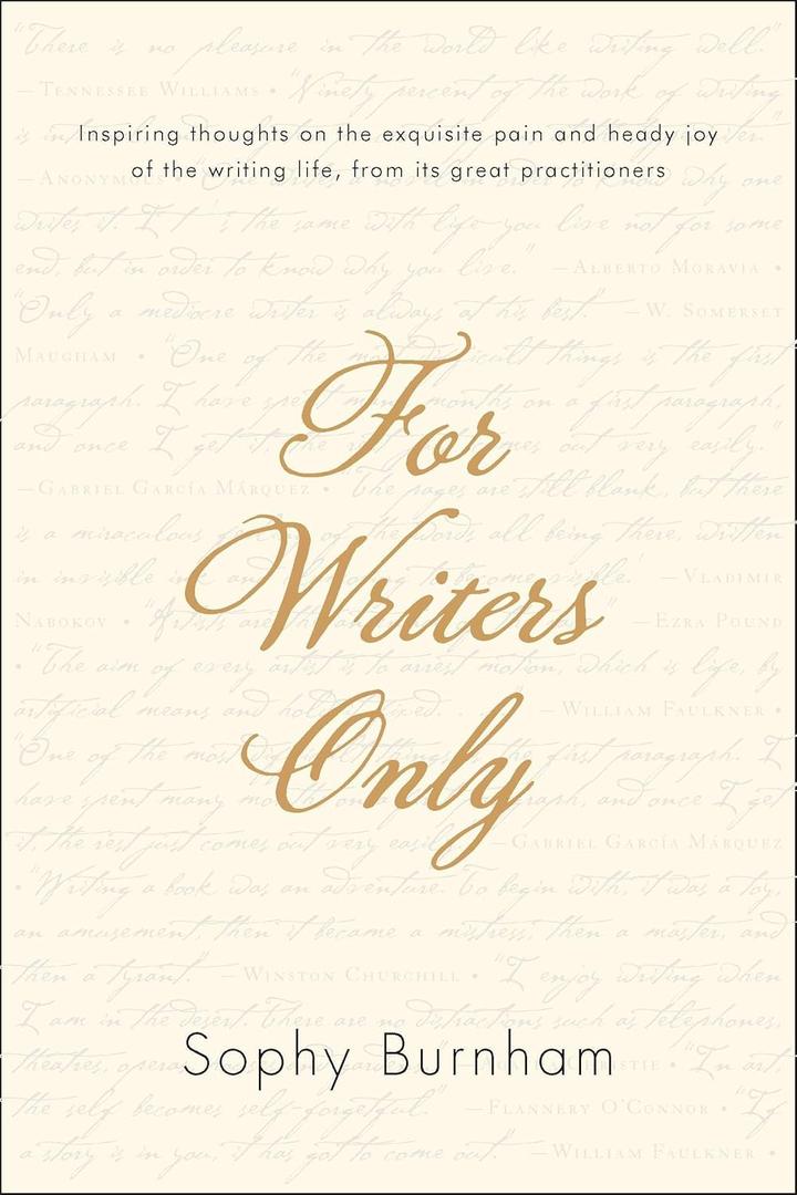 For Writers Only: Inspiring Thoughts on the Exquisite Pain and Heady Joy of the Writing Life from Its Great Practitioners