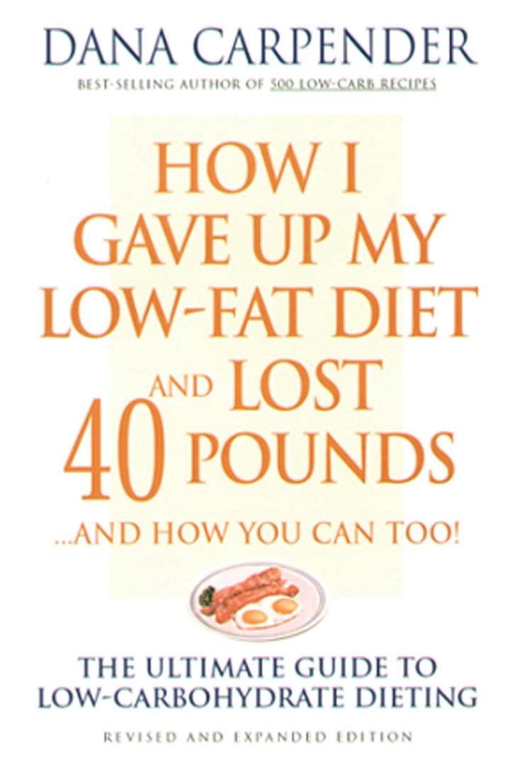 How I Gave Up My Low-Fat Diet and Lost 40 Pounds (Revised and Expanded Edition)