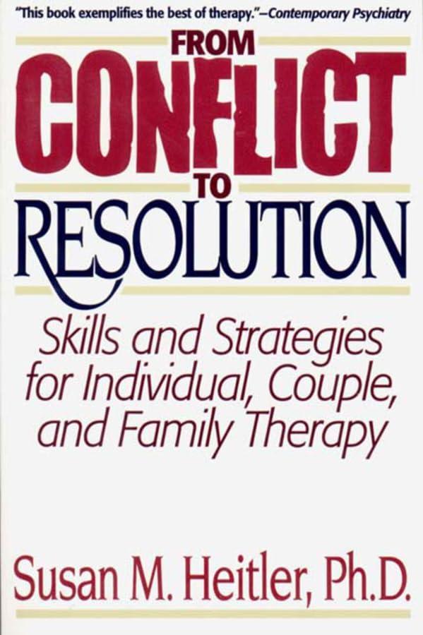 From Conflict to Resolution:Skills and Strategies for Individuals, Couples, and Family Therapy