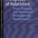 The Specter of Relativism: Truth, Dialogue, and Phronesis in Philosophical Hermeneutics (Studies in Phenomenology and Existential Philosophy)