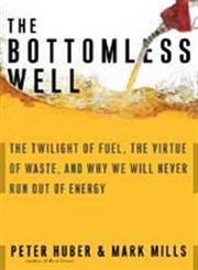 The Bottomless Well: The Twilight of Fuel, The Virtue of Waste, and Why We Will Never Run Out of Energy