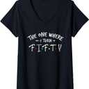 Womens 50 Years Old 50th Birthday The One Where I Turn Fifty V-Neck T-Shirt (XL)