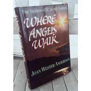 Where Angels Walk: True Stories of Heavenly Visitors
