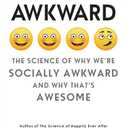 Awkward: The Science of Why We're Socially Awkward and Why That's Awesome