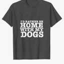 I'd Rather be Home with My Dogs Funny T Shirt for Dog Lovers Men Women T-Shirt, Size: 3XL
