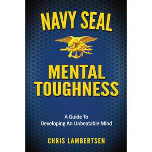 Navy SEAL Mental Toughness: A Guide To Developing An Unbeatable Mind (Special Operations Series)