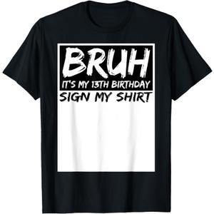 Bruh It's My 13th Birthday Sign My Shirt 13 Years Old Bday T-Shirt S