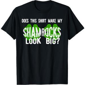Does This Shirt Make My Shamrocks Look Big? T-Shirt St Paddy T-Shirt Black, S