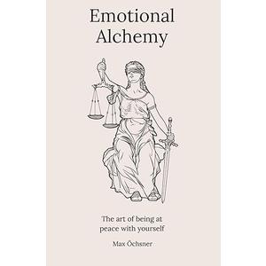 Emotional Alchemy: The art of being at peace with yourself, Paperback