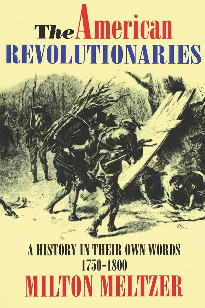The American Revolutionaries: A History in Their Own Words 1750-1800