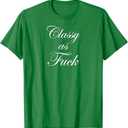 Funny Classy as Fuck Shirt Fucking Classy Tee T-Shirt, XS, Kelly Green