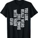 You Look Really Weird Doing That with Your Head Funny Humor T-Shirt, Medium