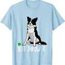 Just Throw it Funny Border Collie Dog Lover T-Shirt T-Shirt, 2 XL