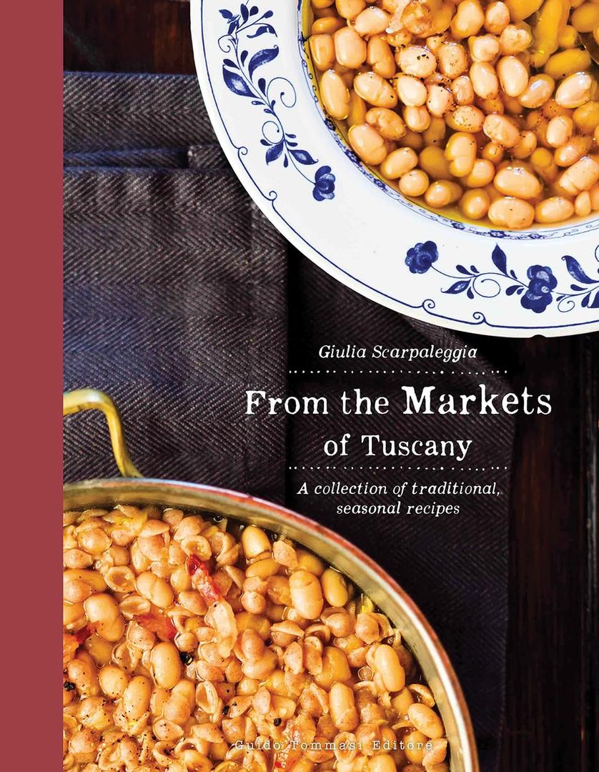 From the Markets of Tuscany: A Collection of Traditional, Seasonal Recipes From the Markets of Tuscany: A Collection of Traditional, Seasonal Recipes