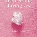 sorry i keep crying during sex: a memoir