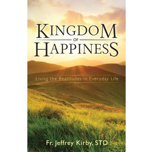 Kingdom of Happiness: Living the Beatitudes in Everyday Life