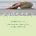Yoga for Anxiety: Meditations and Practices for Calming the Body and Mind