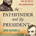 Pathfinder and the President: John C. Frmont, Abraham Lincoln, and the Battle for Emancipation
