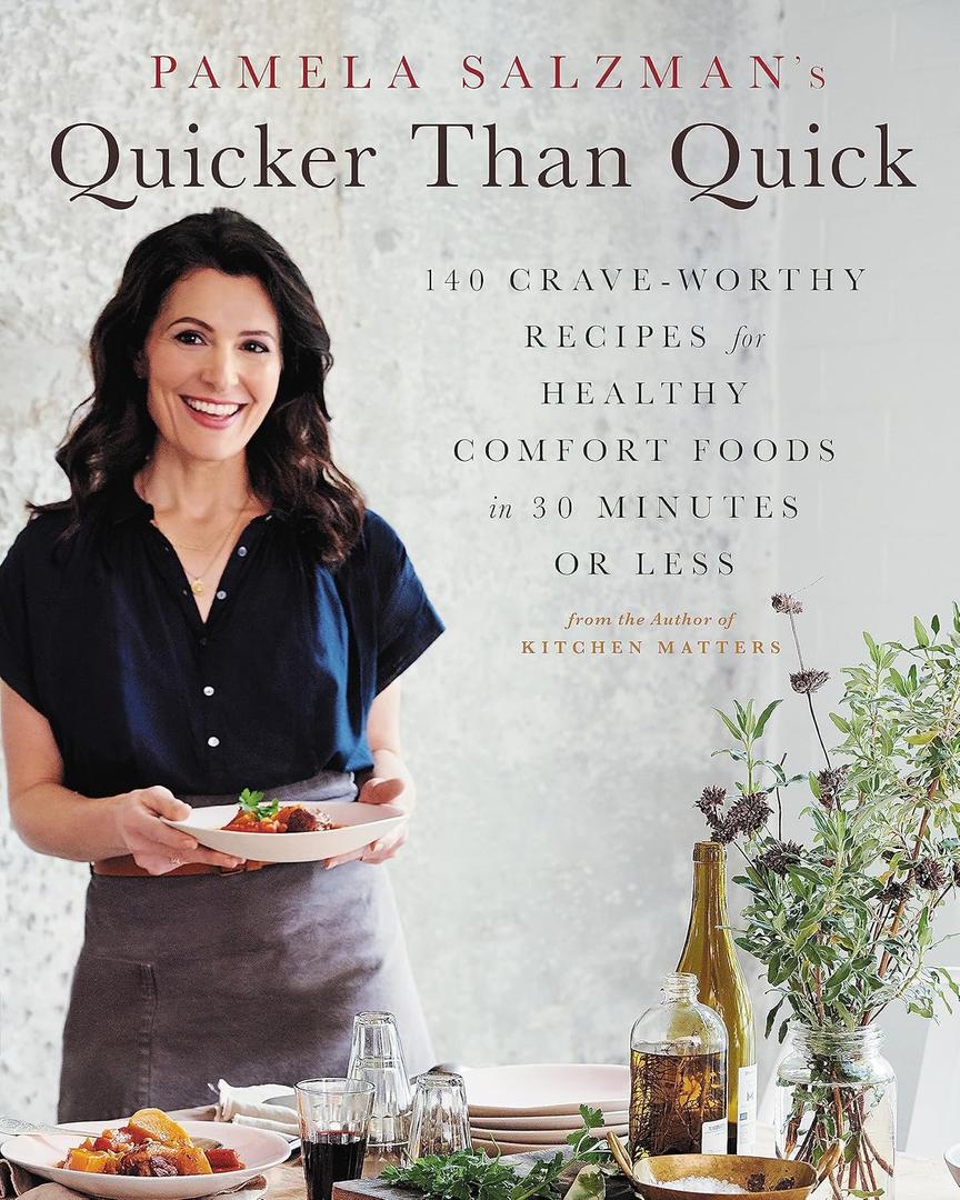 Pamela Salzman's Quicker Than Quick: 140 Crave-Worthy Recipes for Healthy Comfort Foods in 30 Minutes or Less, Hardcover