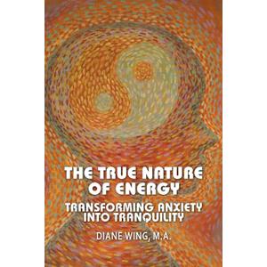The True Nature of Energy: Transforming Anxiety Into Tranquility (Modern Spirituality)