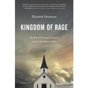 Kingdom of Rage: The Rise of Christian Extremism and the Path Back to Peace